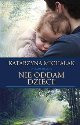Nie oddam dzieci! <p class='autor'>Katarzyna Michalak</p>
